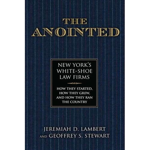 The Anointed: New York's White Shoe Law Firms--How They Started, How They Grew, and How They Ran the Country