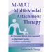 M-MAT Multi-Modal Attachment Therapy: An Integrated Whole-Brain Approach to Attachment Injuries in Children and Families