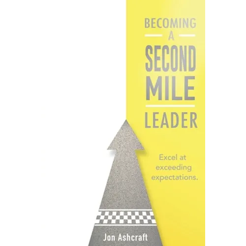 Becoming A Second Mile Leader: Excel at exceeding expectations.