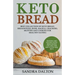Keto Bread: Delicious and Kitchen-Tested Bread Recipes for Low-Carb and Gluten-Free Diets. Best Collection of Keto Bread, Breadsticks, Buns, Bagels, C