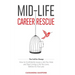 Mid-Life Career Rescue (The Call For Change): How to change careers, confidently leave a job you hate, and start living a life you love, before it's t