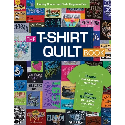 The T-Shirt Quilt Book: Create One-Of-A-Kind Keepsakes - Make 8 Exciting Projects or Design Your Own