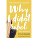 Why I Didn't Rebel: A Twenty-Two-Year-Old Explains Why She Stayed on the Straight and Narrow---And How Your Kids Can Too