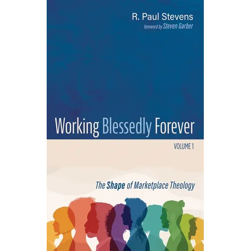 Working Blessedly Forever, Volume 1: The Shape of Marketplace Theology