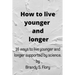 How to Live Younger and Longer: 16 ways to live younger and longer supported by Science