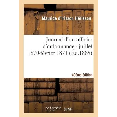 Journal d'Un Officier d'Ordonnance: Juillet 1870-Février 1871 (40e Éd.)