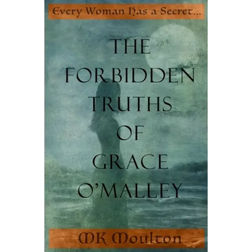The Forbidden Truths of Grace O'Malley: Dark Lady of the Irish Seas