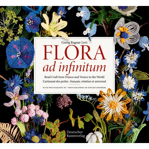 Flora Ad Infinitum: Bead Craft from France and Venice to the World l'Artisanat Des Perles: Francais, V駭itien Et Universel