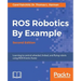 ROS Robotics By Example - Second Edition: Learning to control wheeled, limbed, and flying robots using ROS Kinetic Kame