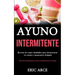 Ayuno Intermitente: Recetas de sopas saludables para desintoxicar tu cuerpo y mantenerte delgado (Plan de comidas para ayunar y desintoxicar su cuerpo