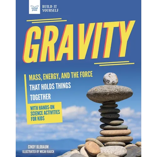Gravity: Mass, Energy, and the Force That Holds Things Together with Hands-On Science