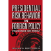 Presidential Risk Behavior in Foreign Policy: Prudence or Peril?