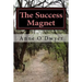 The Success Magnet: A Compilation of My Articles to Guide You