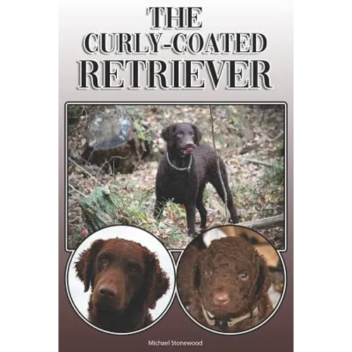 The Curly-Coated Retriever: A Complete and Comprehensive Owners Guide To: Buying, Owning, Health, Grooming, Training, Obedience, Understanding and