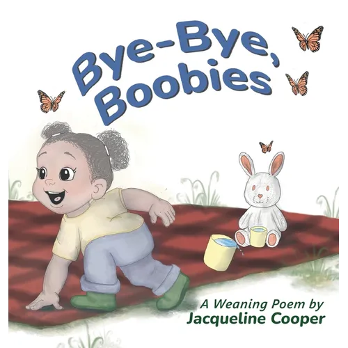 Bye-Bye, Boobies: A Rhyming Story About Weaning from Breastfeeding