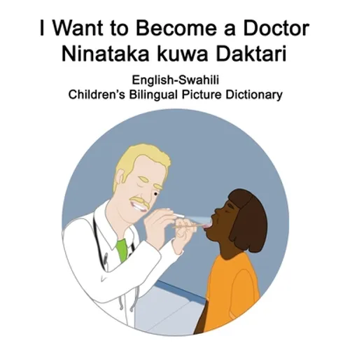 English-Swahili I Want to Become a Doctor/Ninataka kuwa Daktari Children's Bilingual Picture Dictionary