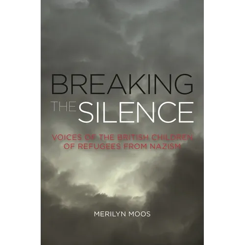 Breaking the Silence: Voices of the British Children of Refugees from Nazism - Paperback