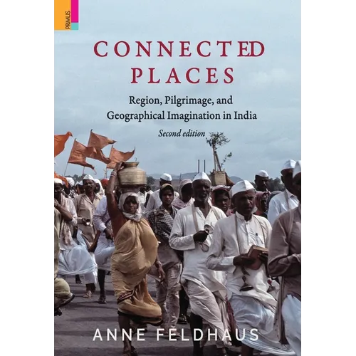Connected Places: Religion, Pilgrimage, And Geographical Imagination In India