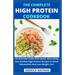 The Complete High Protein Cookbook: An Essential Guide With Quick, Nourishing And Healthy High Protein Recipes To Boost Metabolism And Lose Weight Fas