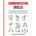 Communication Skills: Discover The Best Ways To Communicate, Be Charismatic, Use Body Language, Persuade & Be A Great Conversationalist