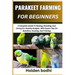 Parakeet Farming for Beginner: A Complete Guide To Raising, Breeding, And Caring For Healthy Budgies With Expert Tips On Nutrition, Housing, And Trai