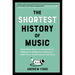 The Shortest History of Music: From Bone Flutes to Synthesizers, Hildegard of Bingen to Beyoncé - 5,000 Years of Instrument and Song