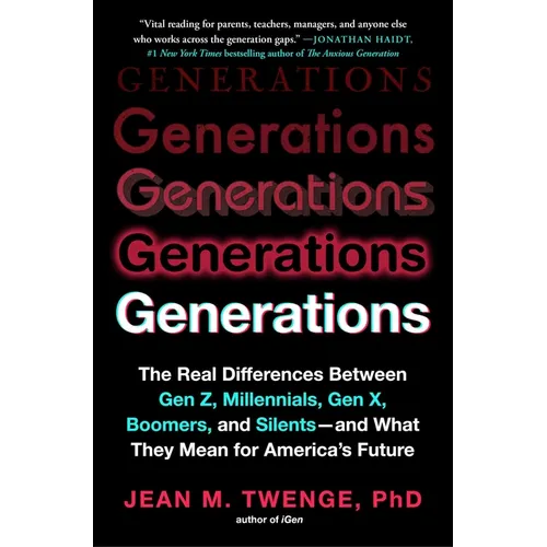 Generations: The Real Differences Between Gen Z, Millennials, Gen X, Boomers, and Silents--And What They Mean for America's Future