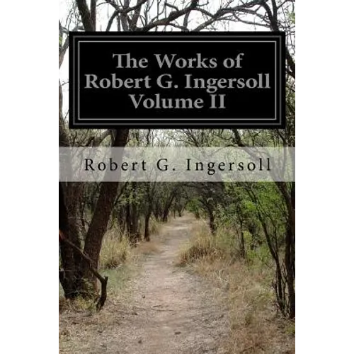 The Works of Robert G. Ingersoll Volume II