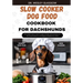 Slow Cooker Dog Food Cookbook for Dachshund: The Complete Guide to Canine Vet-Approved Healthy Homemade Quick and Easy Croc pot Recipes for a Tail Wag