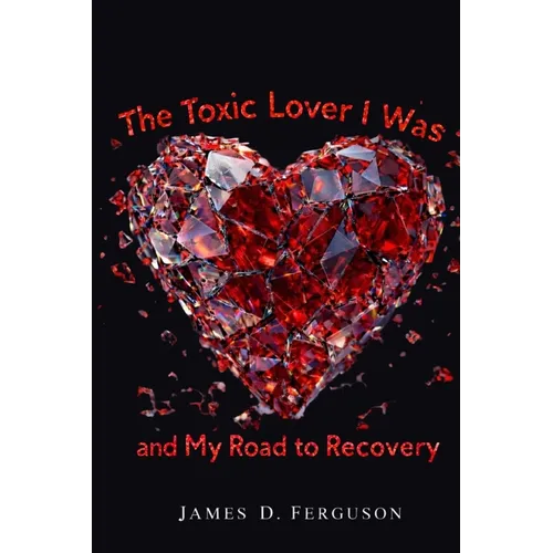 The Toxic Lover I Was and My Road to Recovery