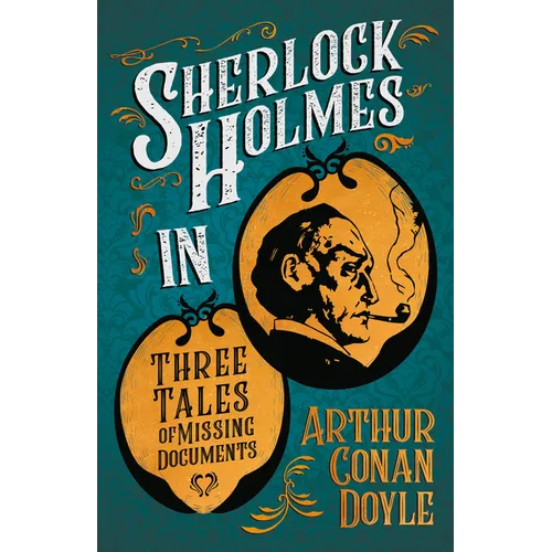 Sherlock Holmes in Three Tales of Missing Documents;A Collection of Short Mystery Stories - With Original Illustrations by Sidney Paget & Charles R. M