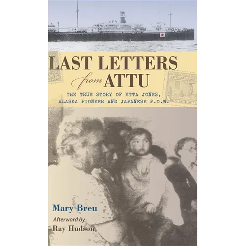 Last Letters from Attu: The True Story of Etta Jones, Alaska Pioneer and Japanese POW - Hardcover