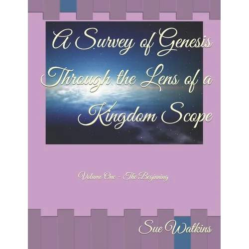 A Survey of Genesis Through the Lens of a Kingdom Scope: Volume One - The Beginning