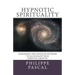 Hypnotic Spirituality: Harnessing the power of hypnosis to accelerate your spiritual growth