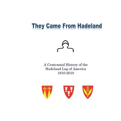 They Came From Hadeland: The Centennial History of the Hadeland Lag of America 1910-2010