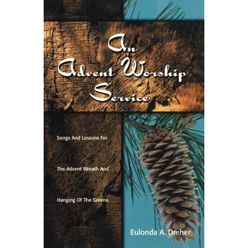An Advent Worship Service: Songs and Lessons for the Advent Wreath and Hanging of the Greens