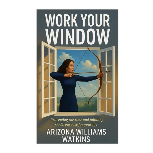 Work Your Window: Redeeming the Time and Fulfilling God's Purpose for Your Life
