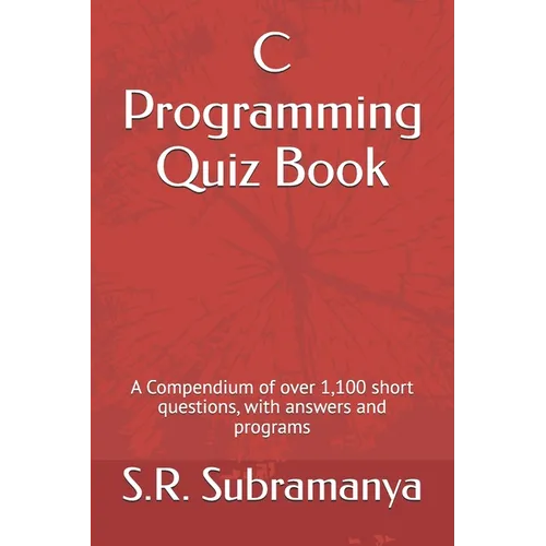 C Programming Quiz Book: A Compendium of over 1,100 short questions, with answers and programs