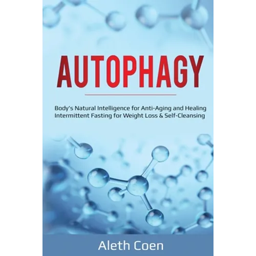 Autophagy: Body's Natural Intelligence for Anti-Aging and Healing - Intermittent Fasting for Weight Loss & Self-Cleansing