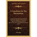 A Catechism For The Harmonium: Containing Theoretical And Practical Information Relative To The Various Species, And Different Sizes Of Harmoniums, A
