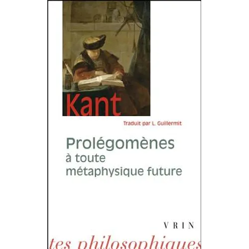 Emmanuel Kant: Prolegomenes a Toute Metaphysique Future Qui Pourra Se Presenter Comme Science