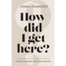 How did I get here?: A guide to letting go of your past & living in alignment with your true self