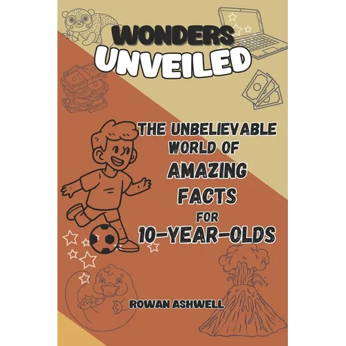 The Unbelievable World of Amazing Facts: A Journey for 10-Year-Old Explorers: An Adventure Packed with Fun Facts, Hands-On Experiments, and Fascinatin