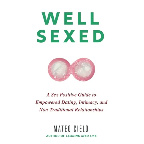 Well Sexed: A Sex Positive Guide to Empowered Dating, Intimacy, and Non-Traditional Relationships