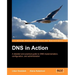 DNS in Action: A Detailed and Practical Guide to DNS Implementation, Configuration, and Administration