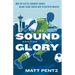 The Sound and the Glory: How the Seattle Sounders Showed Major League Soccer How to Win Over America