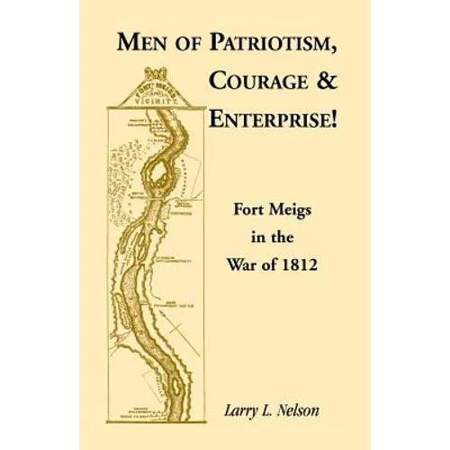 Men of Patriotism, Courage & Enterprise! Fort Meigs in the War of 1812