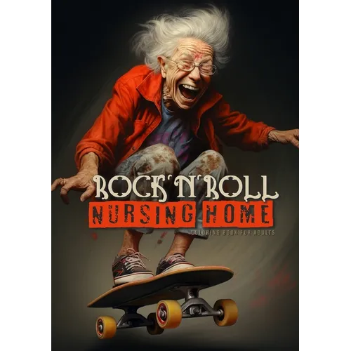RockｴnｴRoll Nursing Home Coloring Book for Adults: Portrait Coloring Book Crazy Grandmas: playing poker, drinking, smoking, dancing, skateboarding...