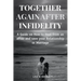 Together Again After Infidelity: A Guide on How to Heal from an affair and save your Relationship or Marriage