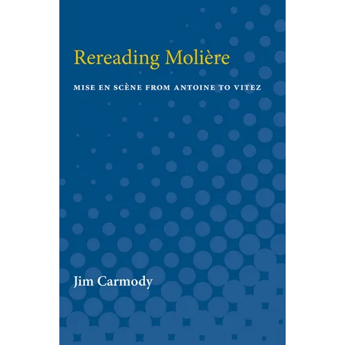 Rereading Moliere: Mise En Scène from Antoine to Vitez
